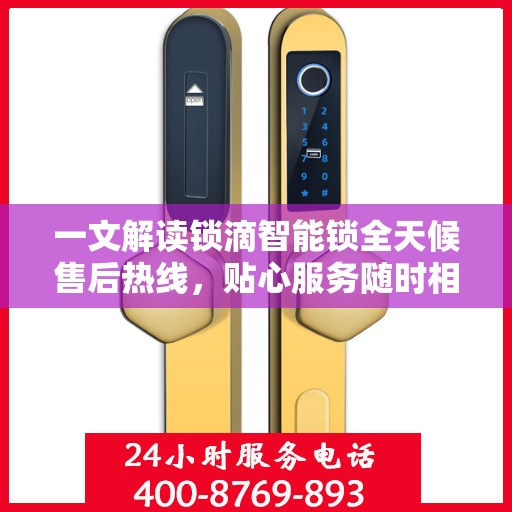 一文解读锁滴智能锁全天候售后热线，贴心服务随时相伴