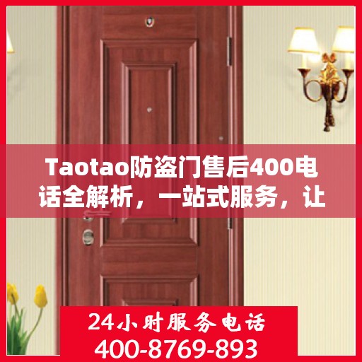 Taotao防盗门售后400电话全解析，一站式服务，让您轻松读懂售后保障！