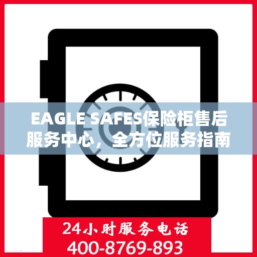 EAGLE SAFES保险柜售后服务中心，全方位服务指南与攻略