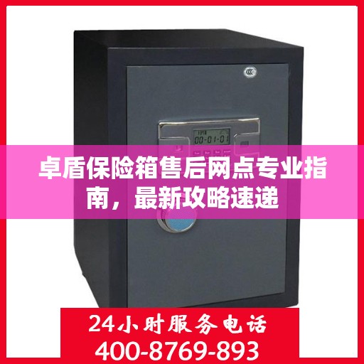 卓盾保险箱售后网点专业指南，最新攻略速递