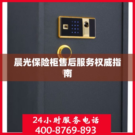 晨光保险柜售后服务权威指南
