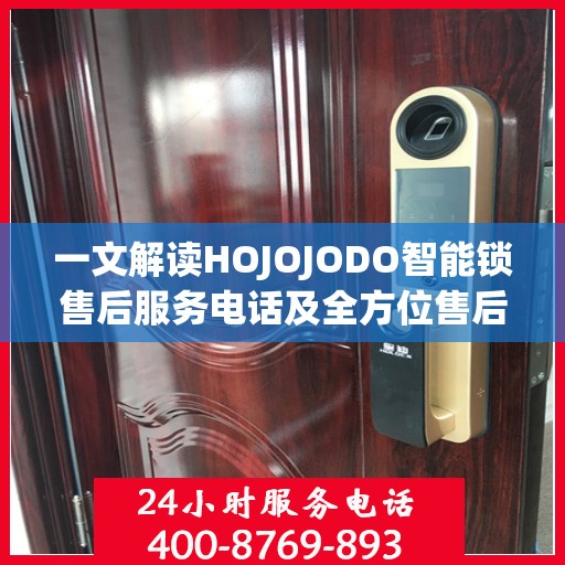 一文解读HOJOJODO智能锁售后服务电话及全方位售后支持解析