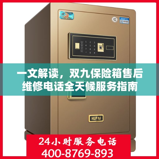 一文解读，双九保险箱售后维修电话全天候服务指南