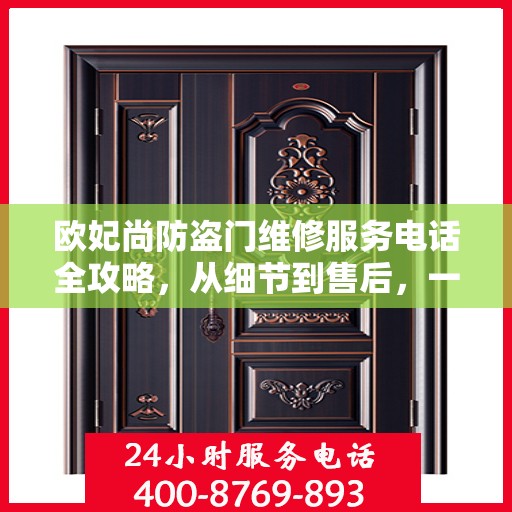 欧妃尚防盗门维修服务电话全攻略，从细节到售后，一站式解决方案