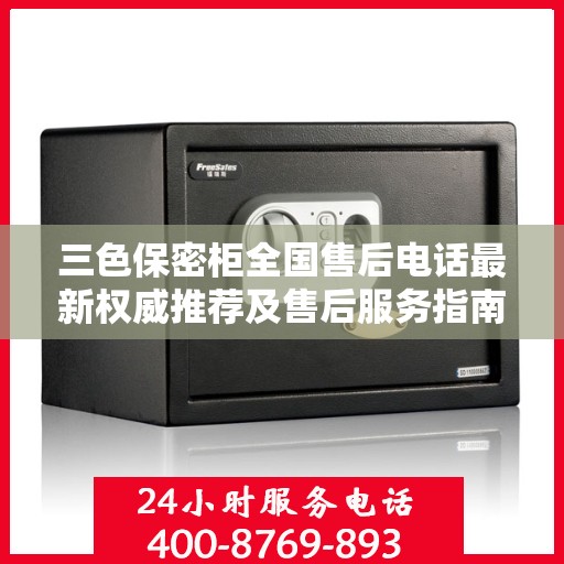 三色保密柜全国售后电话最新权威推荐及售后服务指南