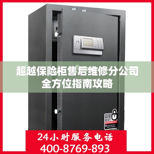 超越保险柜售后维修分公司全方位指南攻略
