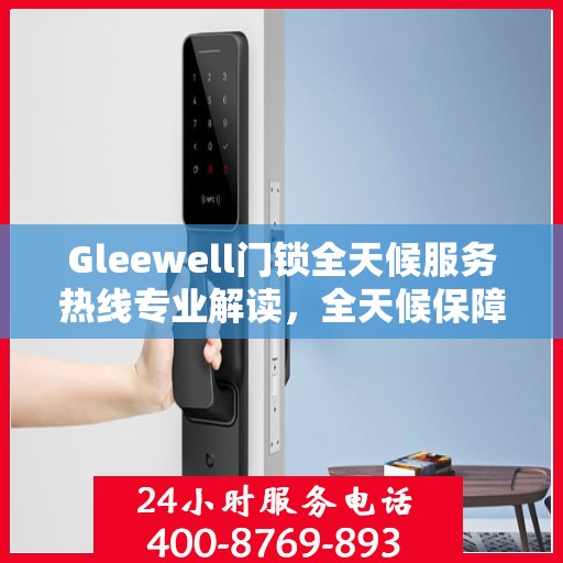 Gleewell门锁全天候服务热线专业解读，全天候保障您的安全锁事无忧