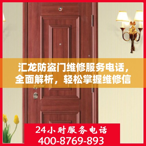 汇龙防盗门维修服务电话，全面解析，轻松掌握维修信息