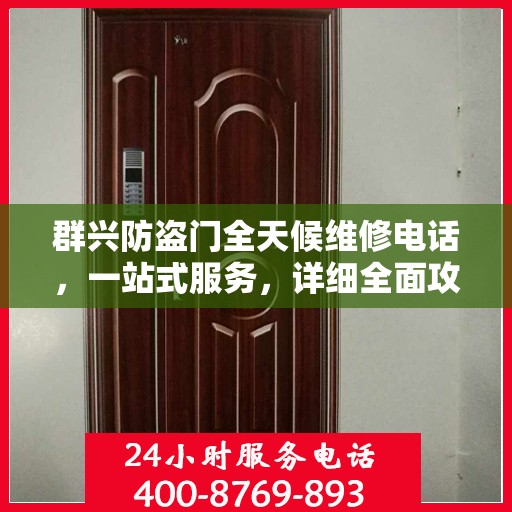 群兴防盗门全天候维修电话，一站式服务，详细全面攻略解析