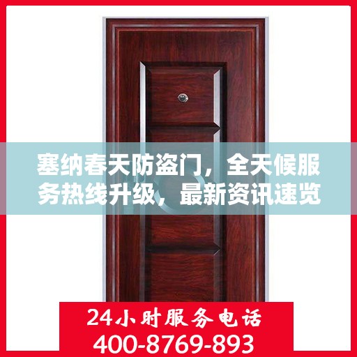 塞纳春天防盗门，全天候服务热线升级，最新资讯速览