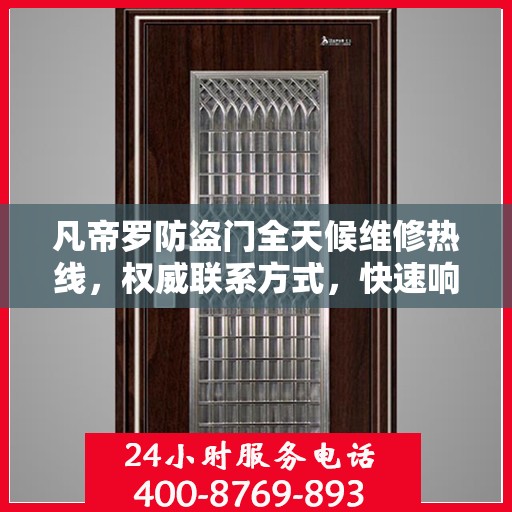 凡帝罗防盗门全天候维修热线，权威联系方式，快速响应服务