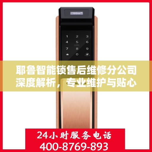 耶鲁智能锁售后维修分公司深度解析，专业维护与贴心服务