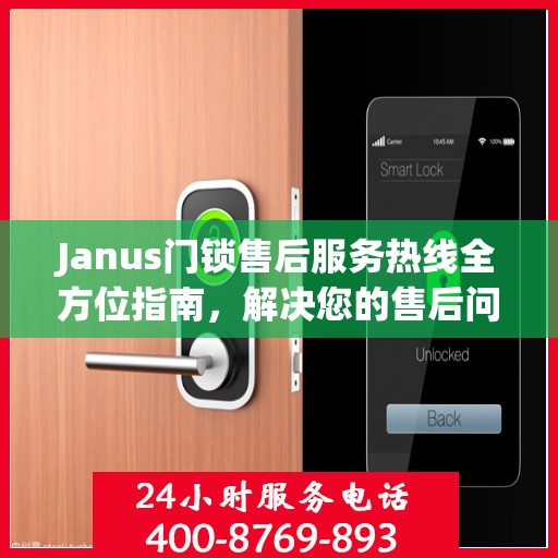 Janus门锁售后服务热线全方位指南，解决您的售后问题，贴心服务伴您行