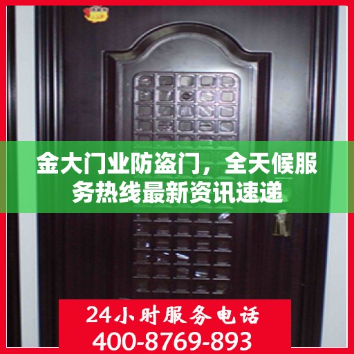 金大门业防盗门，全天候服务热线最新资讯速递