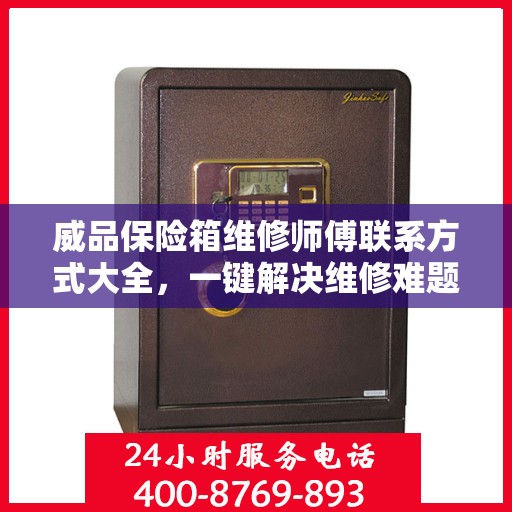威品保险箱维修师傅联系方式大全，一键解决维修难题
