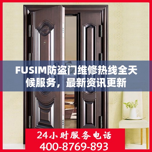 FUSIM防盗门维修热线全天候服务，最新资讯更新