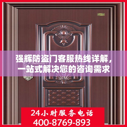 强辉防盗门客服热线详解，一站式解决您的咨询需求
