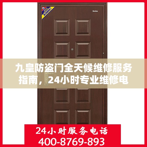 九皇防盗门全天候维修服务指南，24小时专业维修电话解读