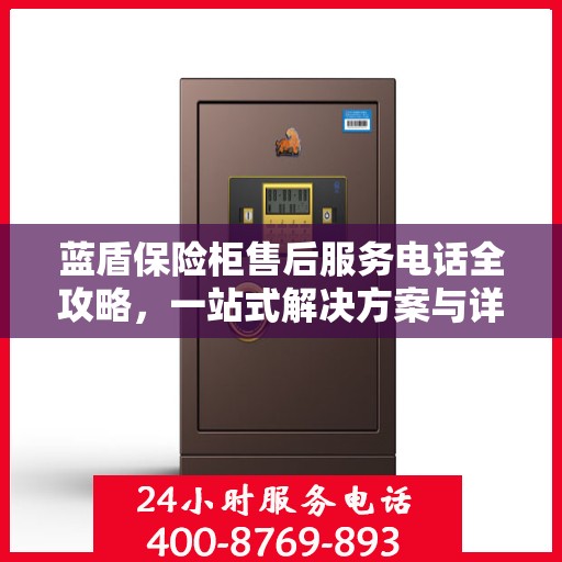蓝盾保险柜售后服务电话全攻略，一站式解决方案与详细指南