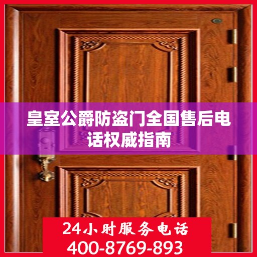 皇室公爵防盗门全国售后电话权威指南