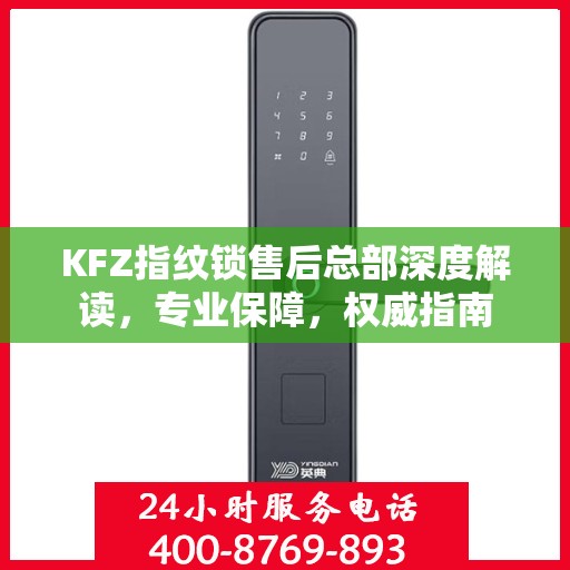 KFZ指纹锁售后总部深度解读，专业保障，权威指南