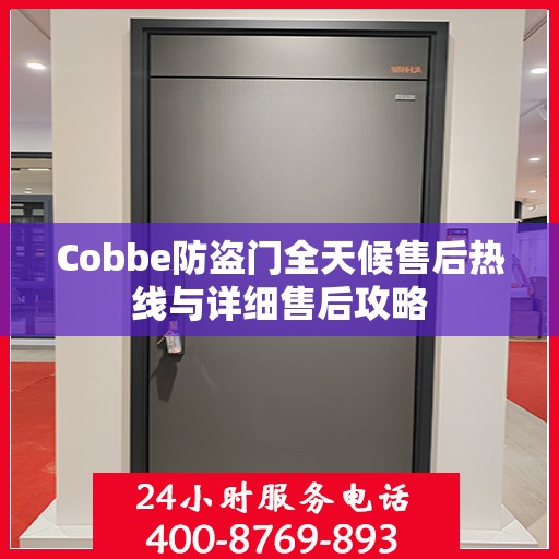 Cobbe防盗门全天候售后热线与详细售后攻略