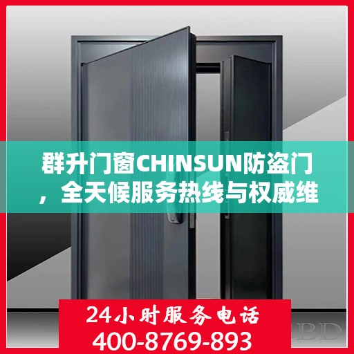 群升门窗CHINSUN防盗门，全天候服务热线与权威维修信息解密
