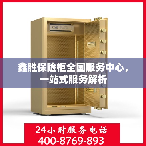 鑫胜保险柜全国服务中心，一站式服务解析