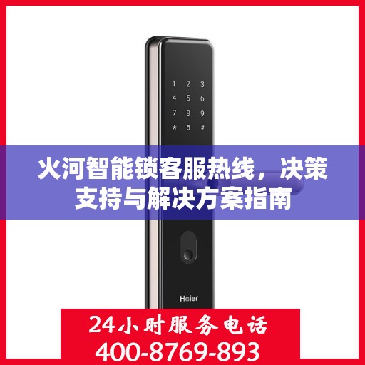 火河智能锁客服热线，决策支持与解决方案指南