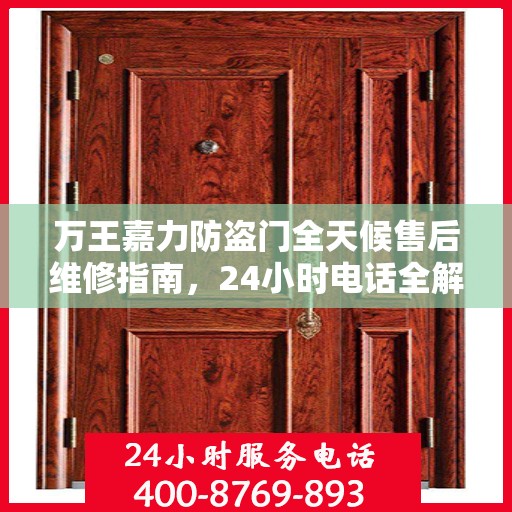 万王嘉力防盗门全天候售后维修指南，24小时电话全解析