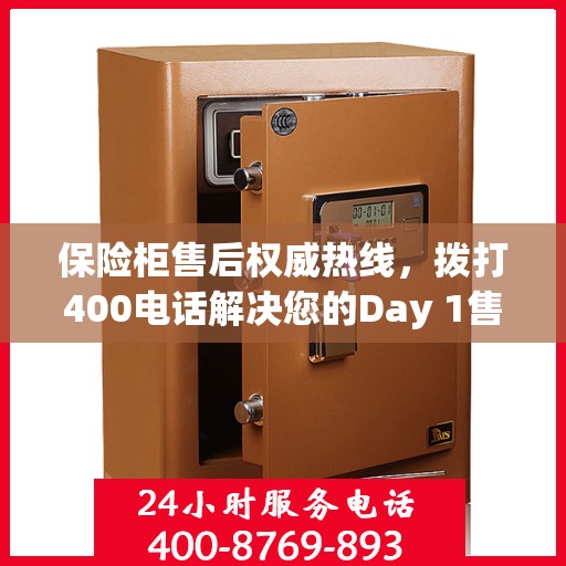 保险柜售后权威热线，拨打400电话解决您的Day 1售后问题