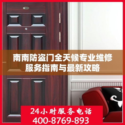 南南防盗门全天候专业维修服务指南与最新攻略