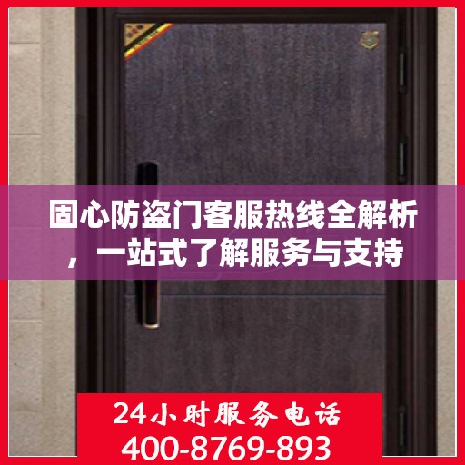 固心防盗门客服热线全解析，一站式了解服务与支持