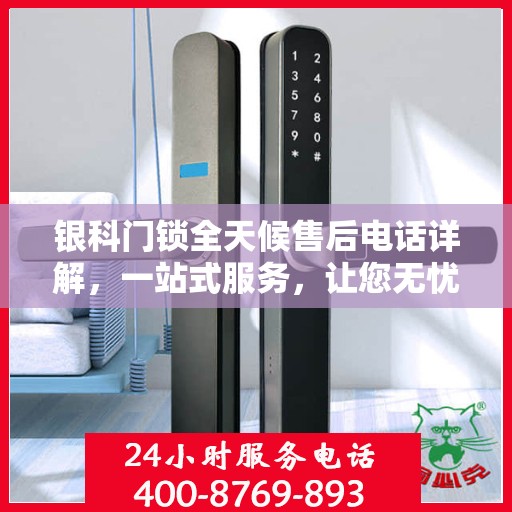 银科门锁全天候售后电话详解，一站式服务，让您无忧购锁！