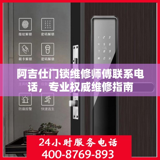 阿吉仕门锁维修师傅联系电话，专业权威维修指南