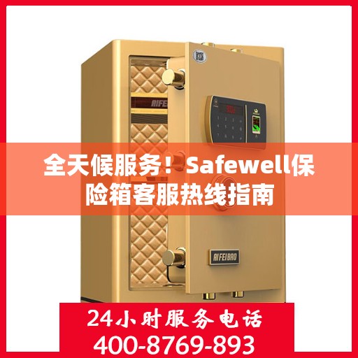 全天候服务！Safewell保险箱客服热线指南