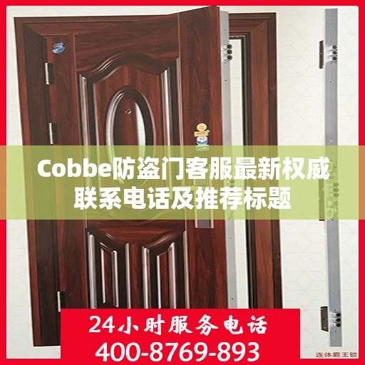 Cobbe防盗门客服最新权威联系电话及推荐标题
