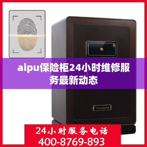 aipu保险柜24小时维修服务最新动态