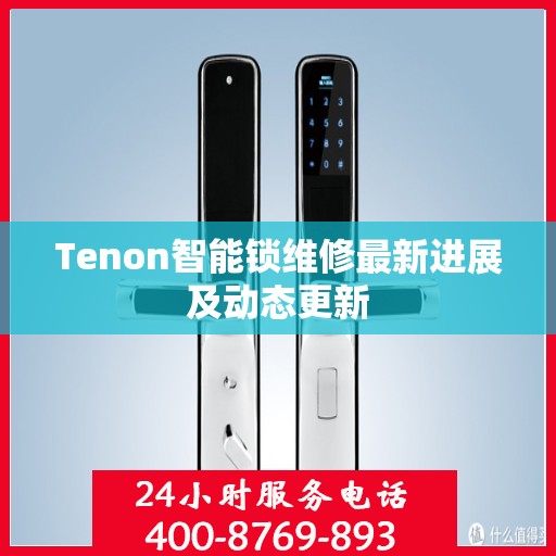 Tenon智能锁维修最新进展及动态更新