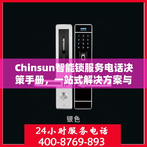 Chinsun智能锁服务电话决策手册，一站式解决方案与指南