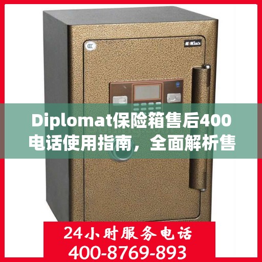 Diplomat保险箱售后400电话使用指南，全面解析售后服务的详细攻略