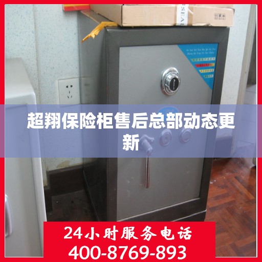 超翔保险柜售后总部动态更新