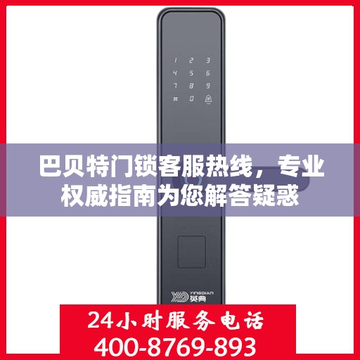 巴贝特门锁客服热线，专业权威指南为您解答疑惑