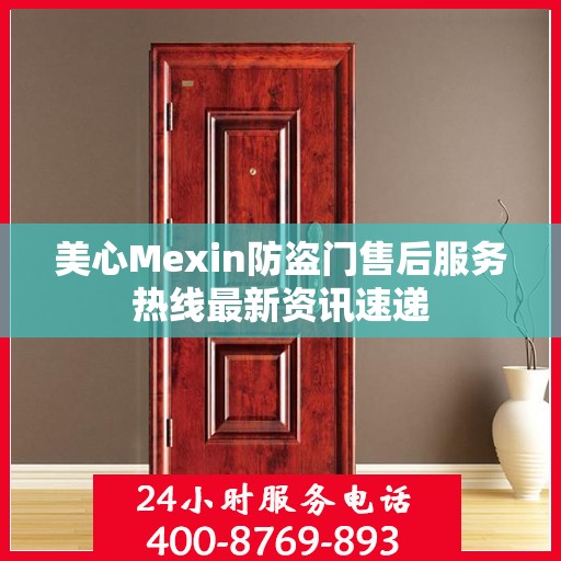 美心Mexin防盗门售后服务热线最新资讯速递