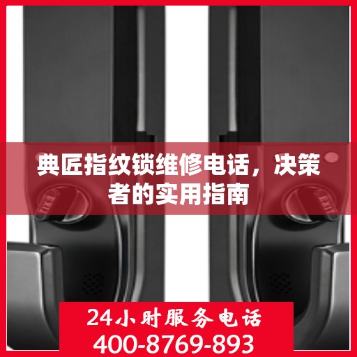 典匠指纹锁维修电话，决策者的实用指南