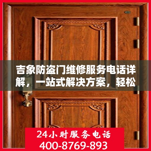吉象防盗门维修服务电话详解，一站式解决方案，轻松解决您的维修难题