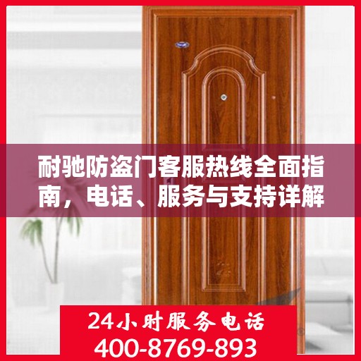 耐驰防盗门客服热线全面指南，电话、服务与支持详解
