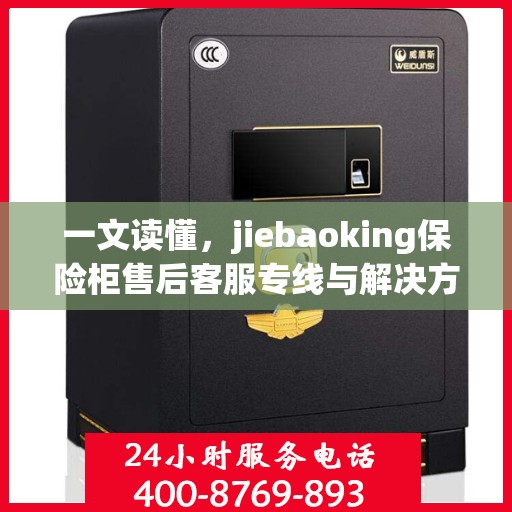 一文读懂，jiebaoking保险柜售后客服专线与解决方案