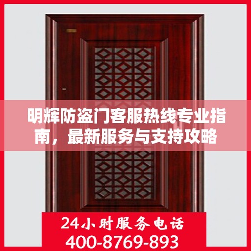 明辉防盗门客服热线专业指南，最新服务与支持攻略