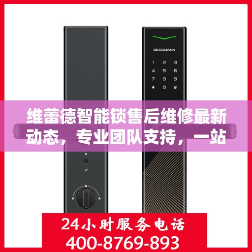 维蕾德智能锁售后维修最新动态，专业团队支持，一站式服务热线公布